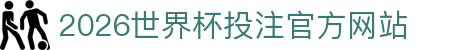 2026世界杯投注官网|世界杯投注规则·赔率解析·赛程指南